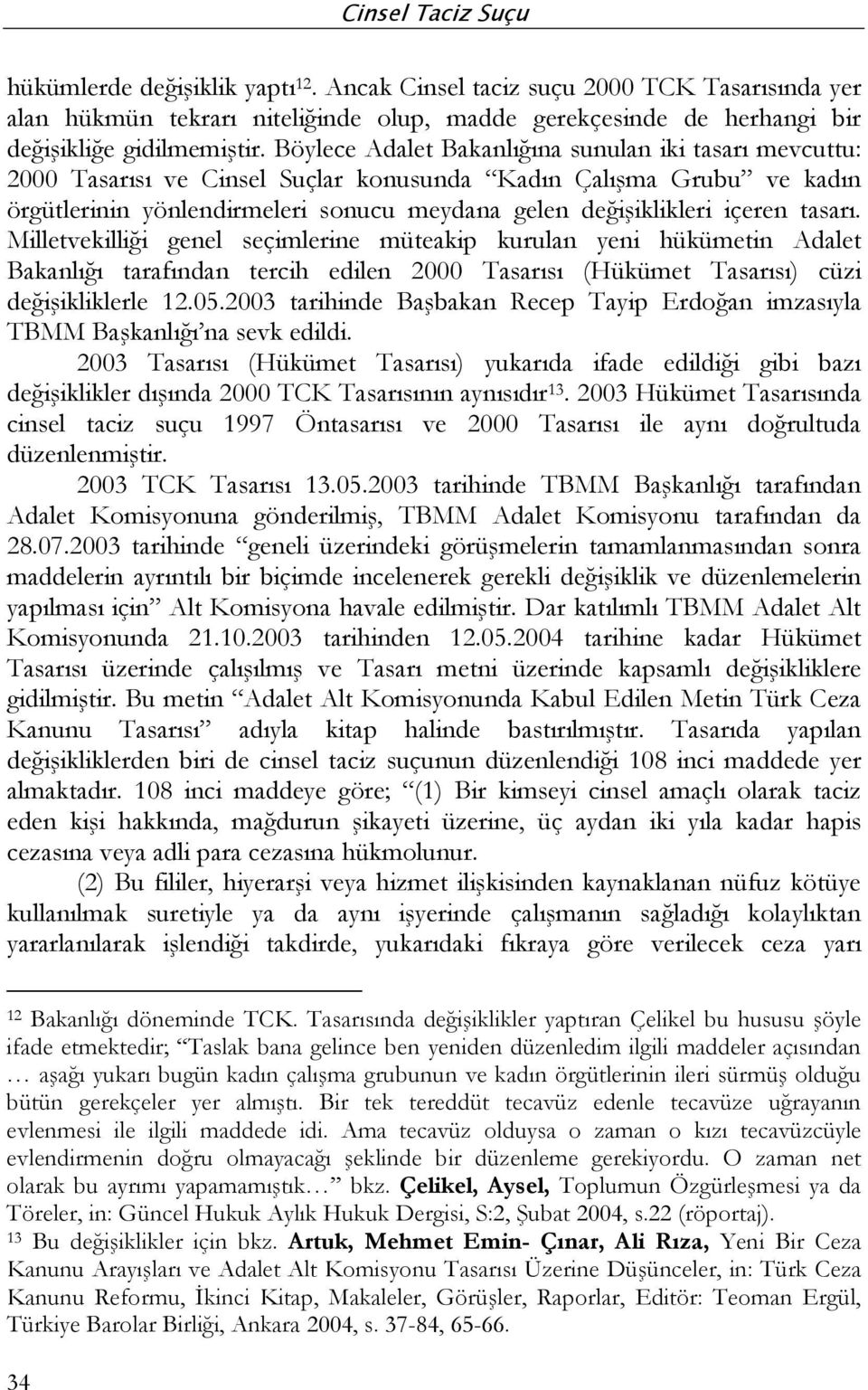 tasarı. Milletvekilliği genel seçimlerine müteakip kurulan yeni hükümetin Adalet Bakanlığı tarafından tercih edilen 2000 Tasarısı (Hükümet Tasarısı) cüzi değişikliklerle 12.05.