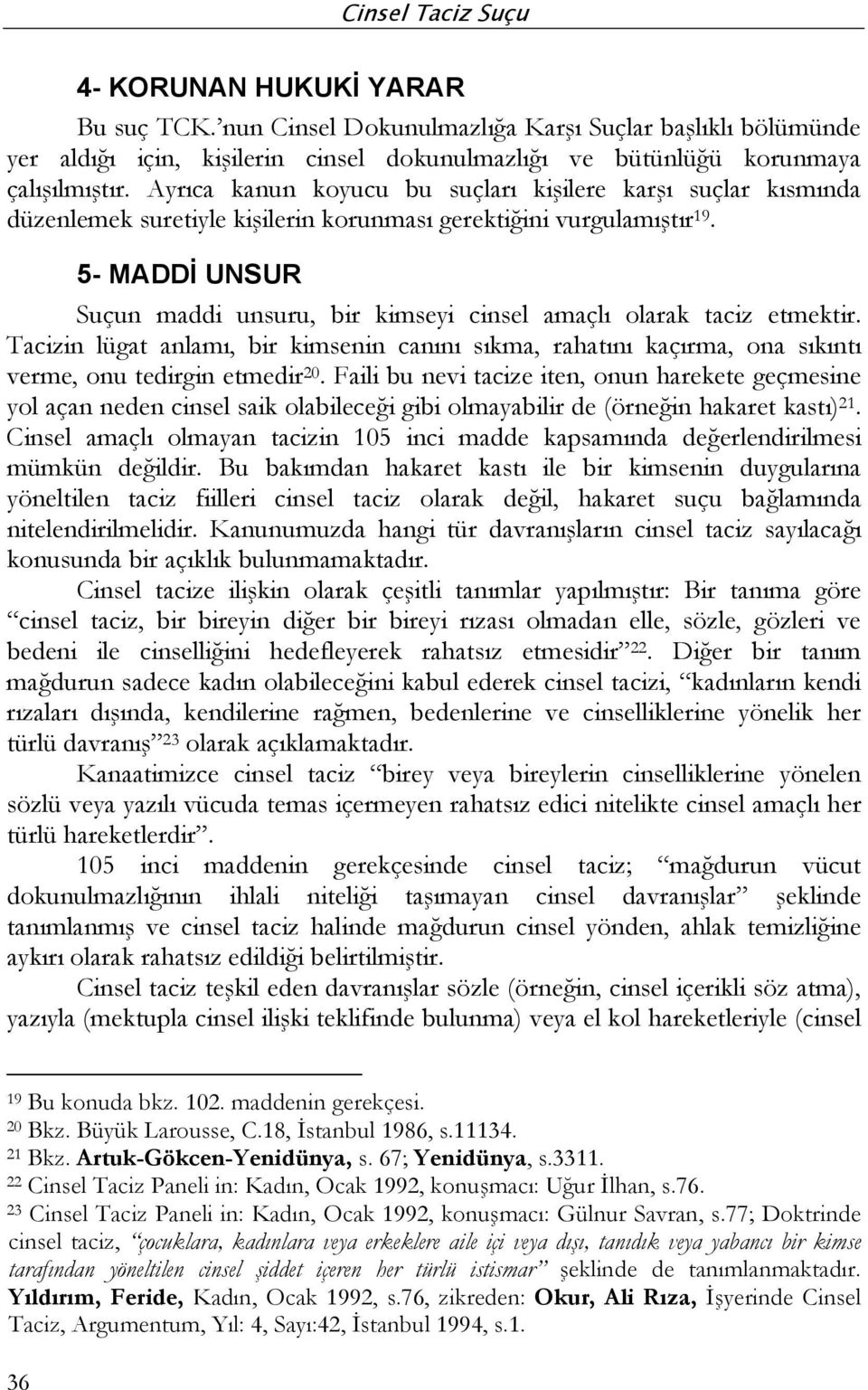 5- MADDİ UNSUR Suçun maddi unsuru, bir kimseyi cinsel amaçlı olarak taciz etmektir. Tacizin lügat anlamı, bir kimsenin canını sıkma, rahatını kaçırma, ona sıkıntı verme, onu tedirgin etmedir 20.