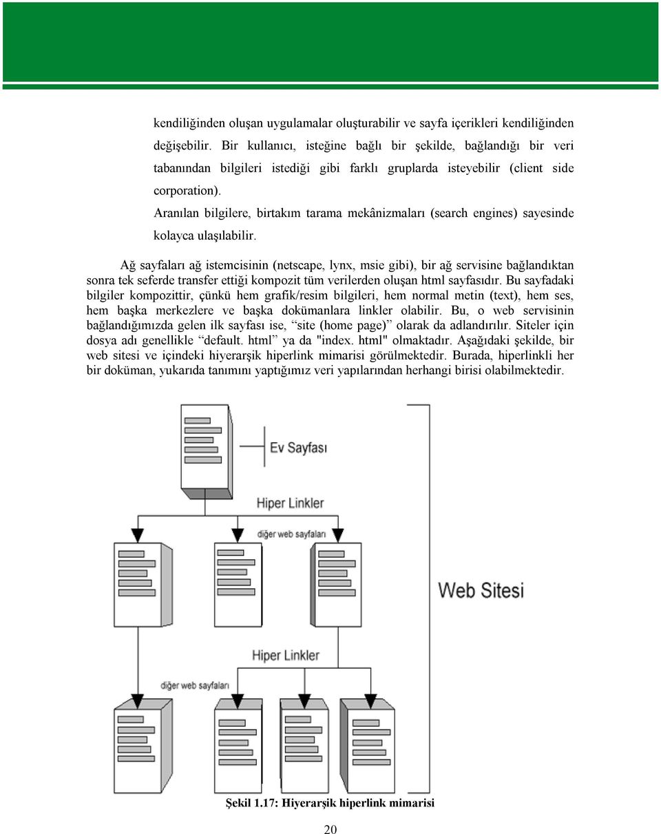 Aranılan bilgilere, birtakım tarama mekânizmaları (search engines) sayesinde kolayca ulaşılabilir.