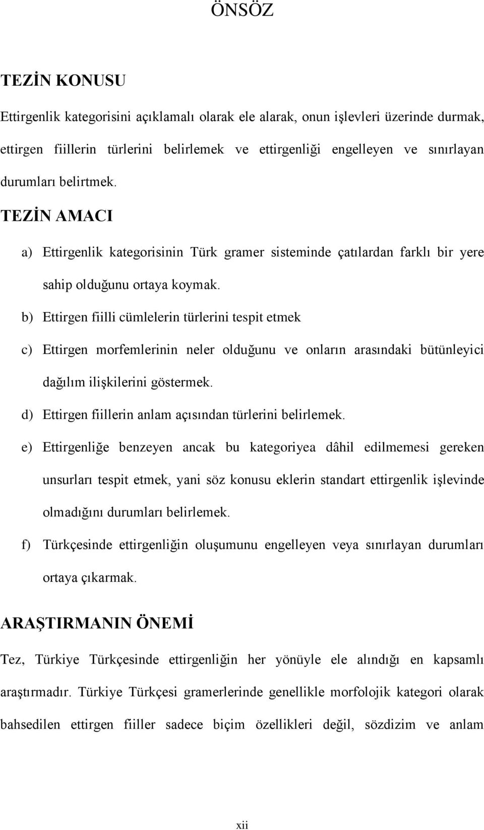 b) Ettirgen fiilli cümlelerin türlerini tespit etmek c) Ettirgen morfemlerinin neler olduğunu ve onların arasındaki bütünleyici dağılım iliģkilerini göstermek.