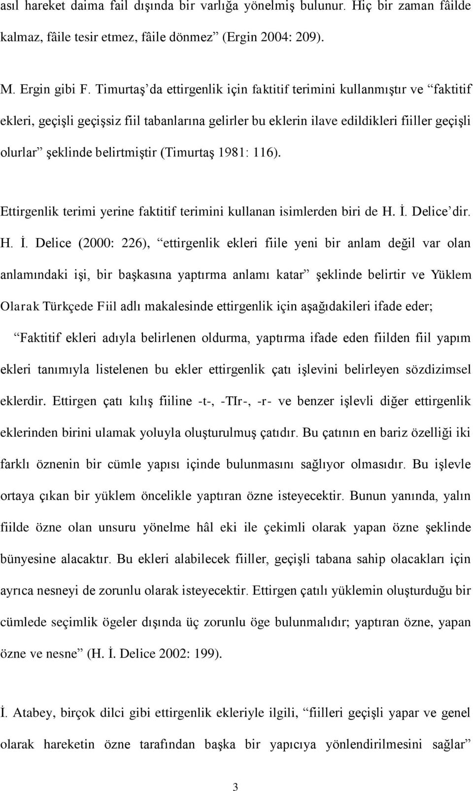 (TimurtaĢ 1981: 116). Ettirgenlik terimi yerine faktitif terimini kullanan isimlerden biri de H. Ġ.