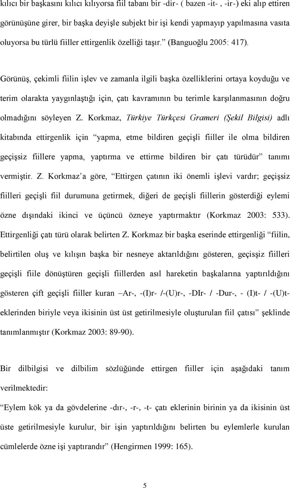 GörünüĢ, çekimli fiilin iģlev ve zamanla ilgili baģka özelliklerini ortaya koyduğu ve terim olarakta yaygınlaģtığı için, çatı kavramının bu terimle karģılanmasının doğru olmadığını söyleyen Z.