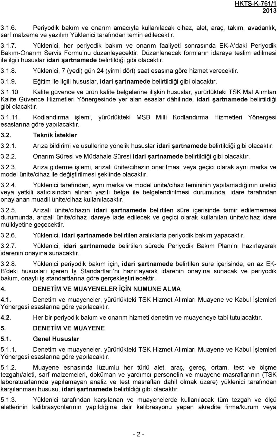 Düzenlenecek formların idareye teslim edilmesi ile ilgili hususlar idari şartnamede belirtildiği gibi olacaktır. 3.1.8. Yüklenici, 7 (yedi) gün 24 (yirmi dört) saat esasına göre hizmet verecektir. 3.1.9.