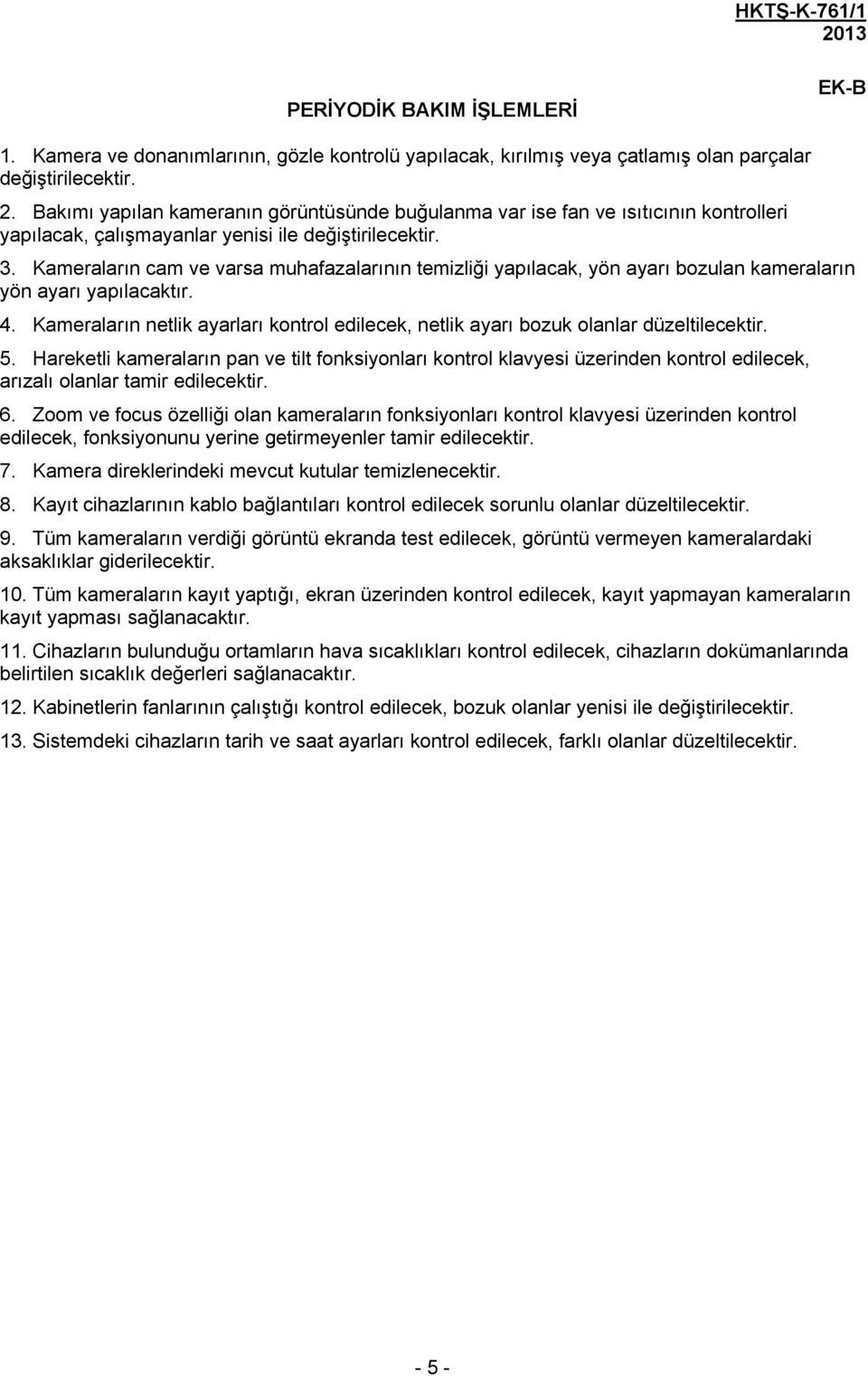 Kameraların cam ve varsa muhafazalarının temizliği yapılacak, yön ayarı bozulan kameraların yön ayarı yapılacaktır. 4.