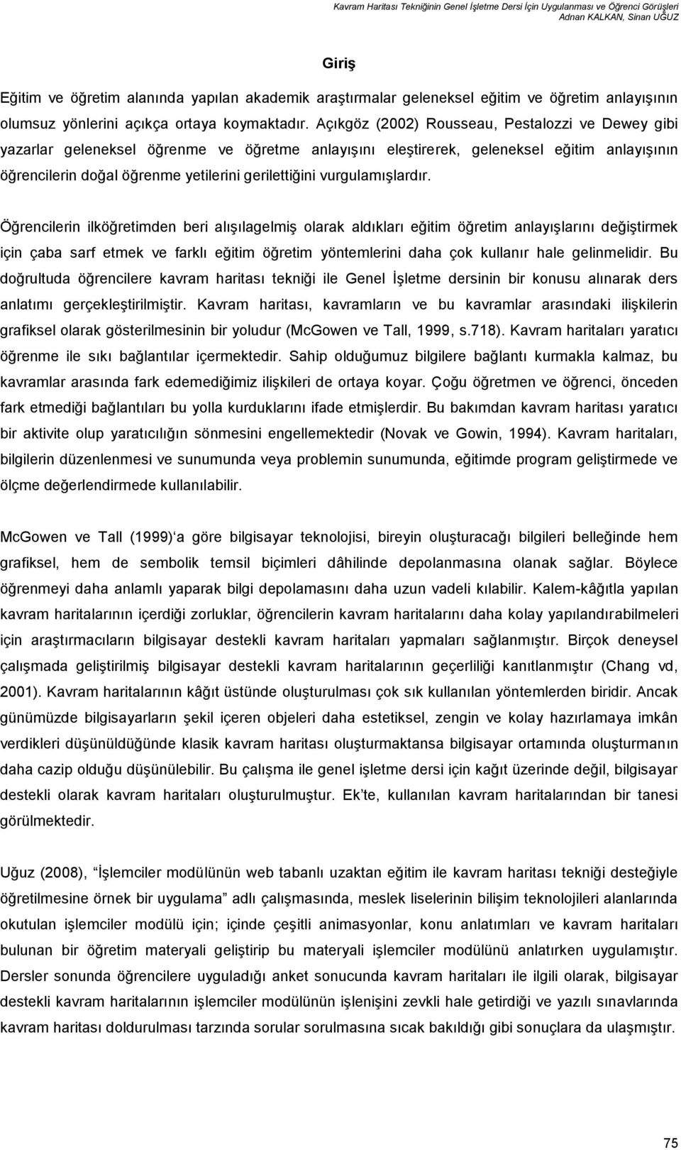 Açıkgöz (2002) Rousseau, Pestalozzi ve Dewey gibi yazarlar geleneksel öğrenme ve öğretme anlayışını eleştirerek, geleneksel eğitim anlayışının öğrencilerin doğal öğrenme yetilerini gerilettiğini