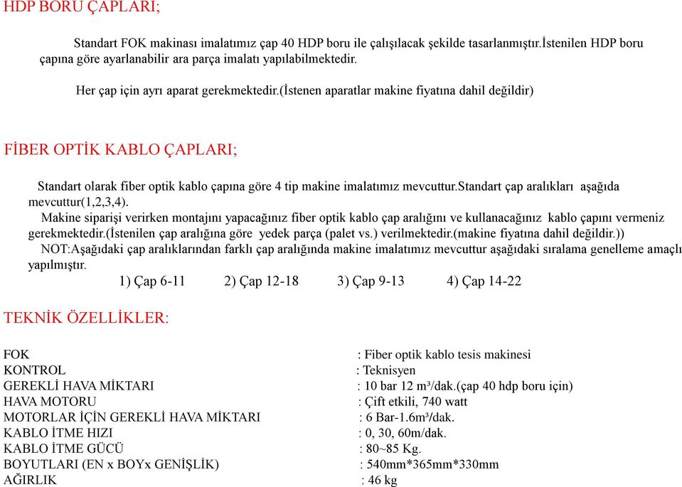 standart çap aralıkları aģağıda mevcuttur(1,2,3,4). Makine sipariģi verirken montajını yapacağınız fiber optik kablo çap aralığını ve kullanacağınız kablo çapını vermeniz gerekmektedir.