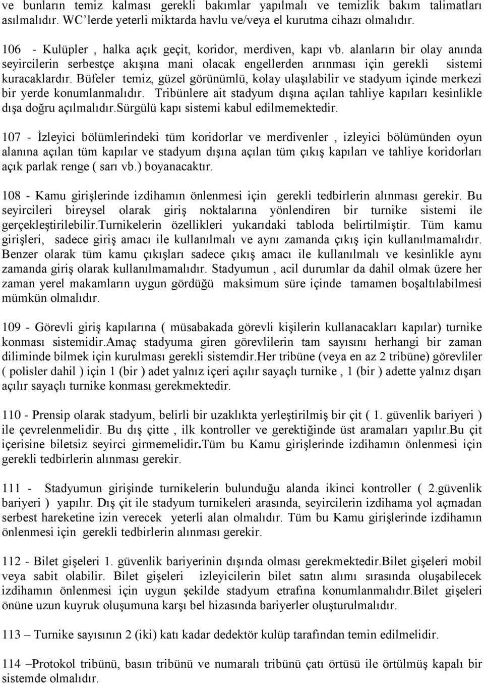 Büfeler temiz, güzel görünümlü, koly ulşılbilir ve stdyum içinde merkezi bir yerde konumlnmlıdır. Tribünlere it stdyum dışın çıln thliye kpılrı kesinlikle dış doğru çılmlıdır.