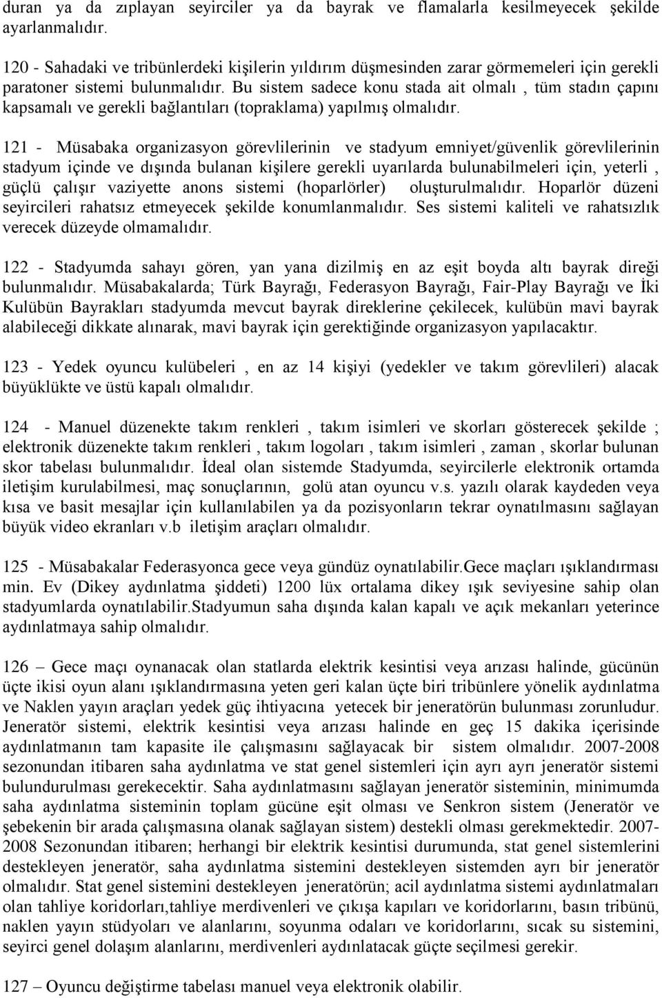 121 - Müsbk orgnizsyon görevlilerinin ve stdyum emniyet/güvenlik görevlilerinin stdyum içinde ve dışınd bulnn kişilere gerekli uyrılrd bulunbilmeleri için, yeterli, güçlü çlışır vziyette nons sistemi