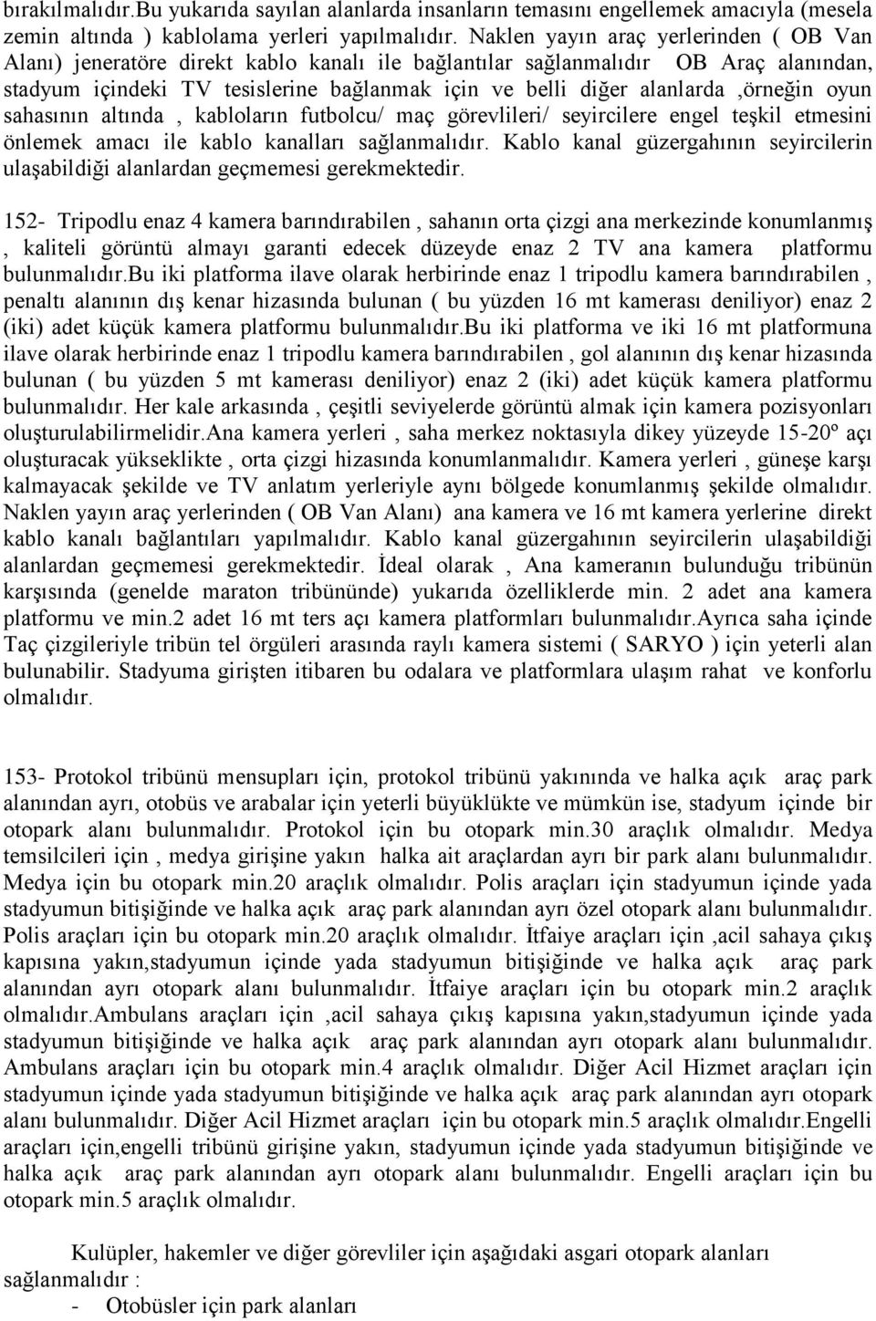 kblolrın futbolcu/ mç görevlileri/ seyircilere engel teşkil etmesini önlemek mcı ile kblo knllrı sğlnmlıdır. Kblo knl güzerghının seyircilerin ulşbildiği lnlrdn geçmemesi gerekmektedir.