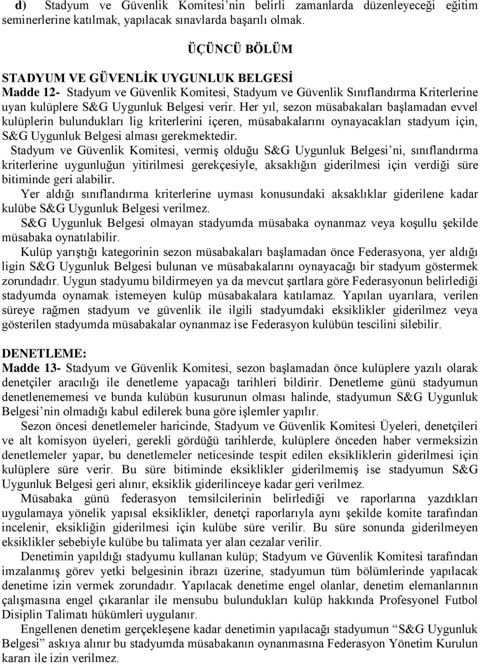 Her yıl, sezon müsbklrı bşlmdn evvel kulüplerin bulunduklrı lig kriterlerini içeren, müsbklrını oynycklrı stdyum için, S&G Uygunluk Belgesi lmsı gerekmektedir.