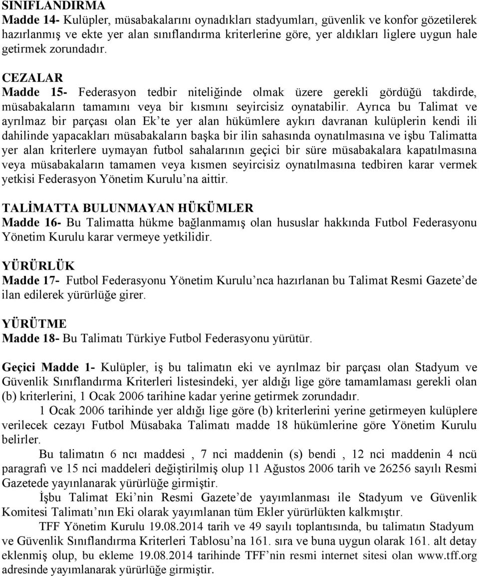 Ayrıc bu Tlimt ve yrılmz bir prçsı oln Ek te yer ln hükümlere ykırı dvrnn kulüplerin kendi ili dhilinde ypcklrı müsbklrın bşk bir ilin shsınd oyntılmsın ve işbu Tlimtt yer ln kriterlere uymyn futbol