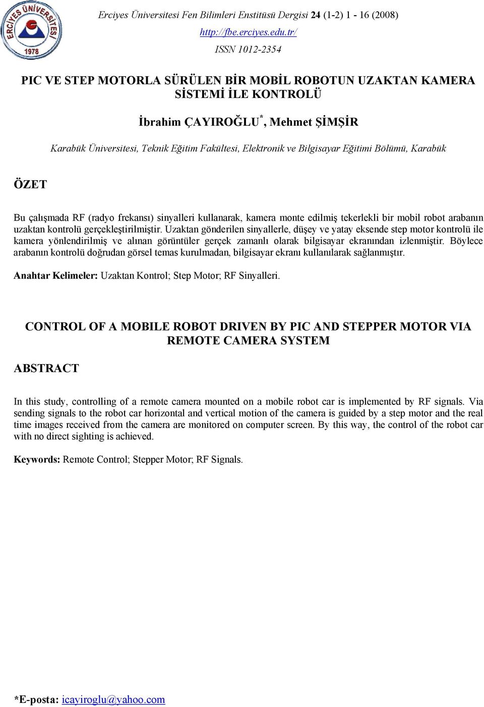 Bilgisayar Eğitimi Bölümü, Karabük ÖZET Bu çalışmada RF (radyo frekansı) sinyalleri kullanarak, kamera monte edilmiş tekerlekli bir mobil robot arabanın uzaktan kontrolü gerçekleştirilmiştir.