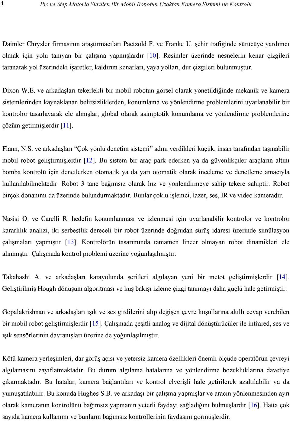 Resimler üzerinde nesnelerin kenar çizgileri taranarak yol üzerindeki işaretler, kaldırım kenarları, yaya yolları, dur çizgileri bulunmuştur. Dixon W.E.