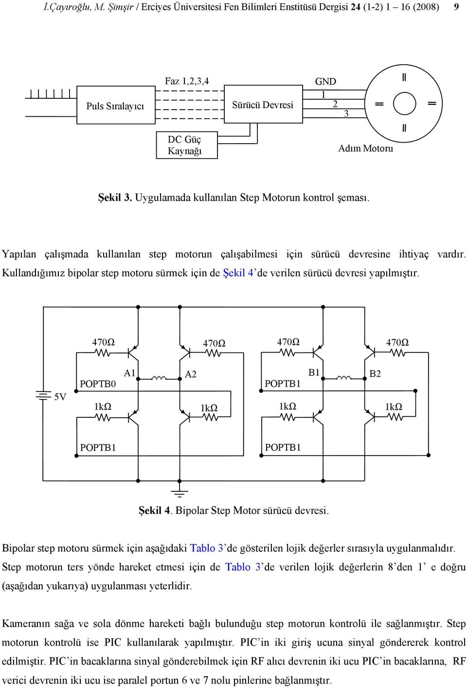 Kullandığımız bipolar step motoru sürmek için de Şekil 4 de verilen sürücü devresi yapılmıştır. 470Ω 470Ω 470Ω 470Ω 5V POPTB0 1kΩ A1 A2 1kΩ POPTB1 1kΩ B1 B2 1kΩ POPTB1 POPTB1 Şekil 4.