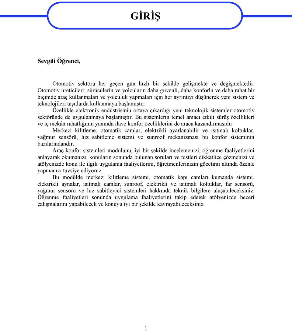 taşıtlarda kullanmaya başlamıştır. Özellikle elektronik endüstrisinin ortaya çıkardığı yeni teknolojik sistemler otomotiv sektöründe de uygulanmaya başlamıştır.