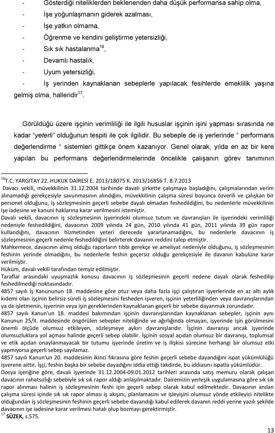 Görüldüğü üzere işçinin verimliliği ile ilgili hususlar işçinin işini yapması sırasında ne kadar yeterli olduğunun tespiti ile çok ilgilidir.