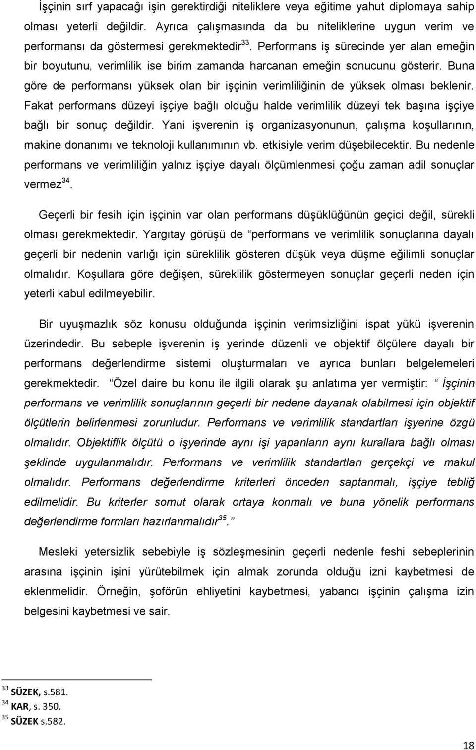 Performans iş sürecinde yer alan emeğin bir boyutunu, verimlilik ise birim zamanda harcanan emeğin sonucunu gösterir.