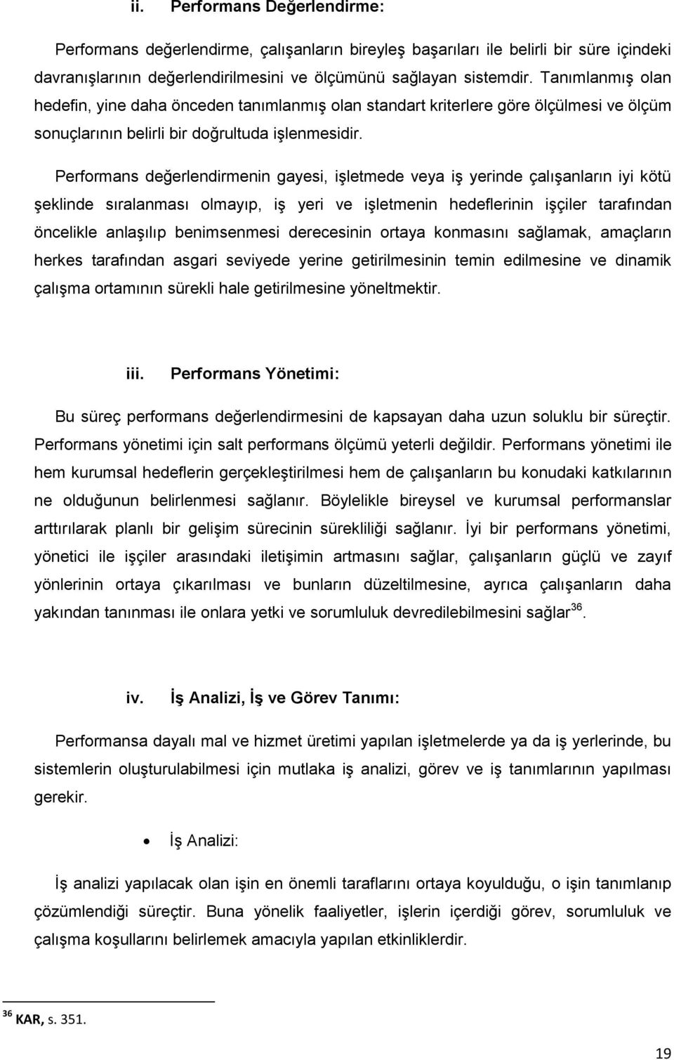 Performans değerlendirmenin gayesi, işletmede veya iş yerinde çalışanların iyi kötü şeklinde sıralanması olmayıp, iş yeri ve işletmenin hedeflerinin işçiler tarafından öncelikle anlaşılıp