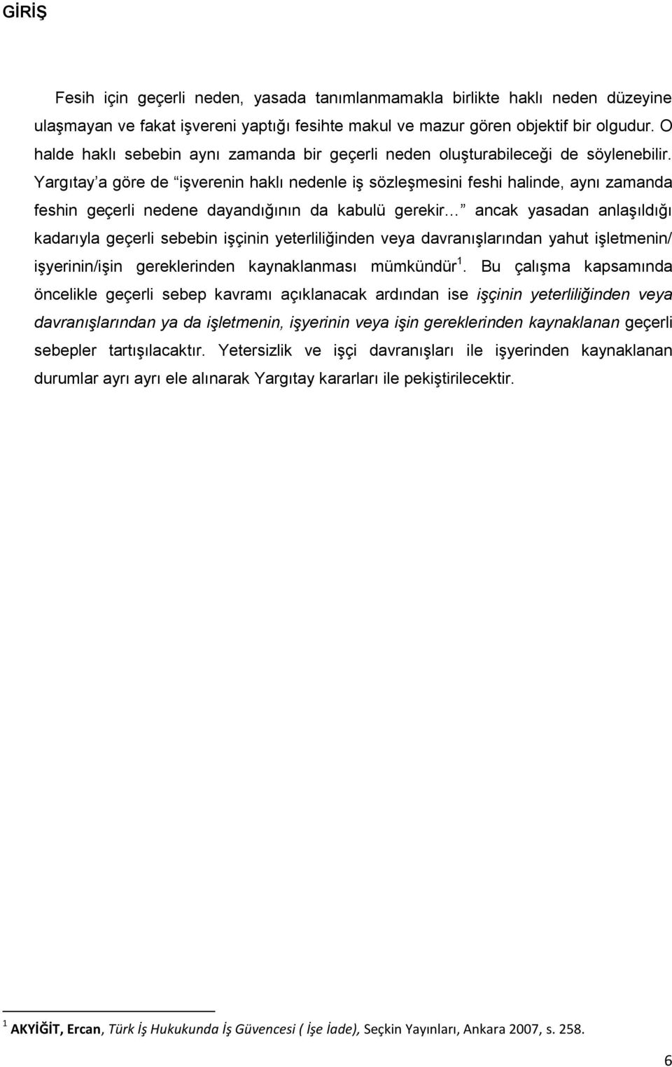 Yargıtay a göre de işverenin haklı nedenle iş sözleşmesini feshi halinde, aynı zamanda feshin geçerli nedene dayandığının da kabulü gerekir ancak yasadan anlaşıldığı kadarıyla geçerli sebebin işçinin