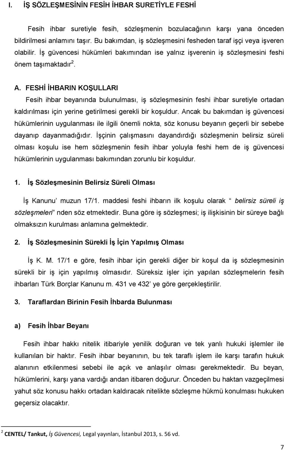 FESHİ İHBARIN KOŞULLARI Fesih ihbar beyanında bulunulması, iş sözleşmesinin feshi ihbar suretiyle ortadan kaldırılması için yerine getirilmesi gerekli bir koşuldur.