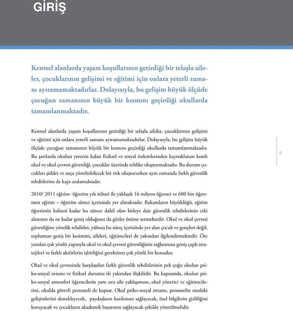 Bu şartlarda okulun yetersiz kalan fiziksel ve sosyal önlemlerinden kaynaklanan kısıtlı okul ve okul çevresi güvenliği, çocuklar üzerinde tehlike oluşturmaktadır.