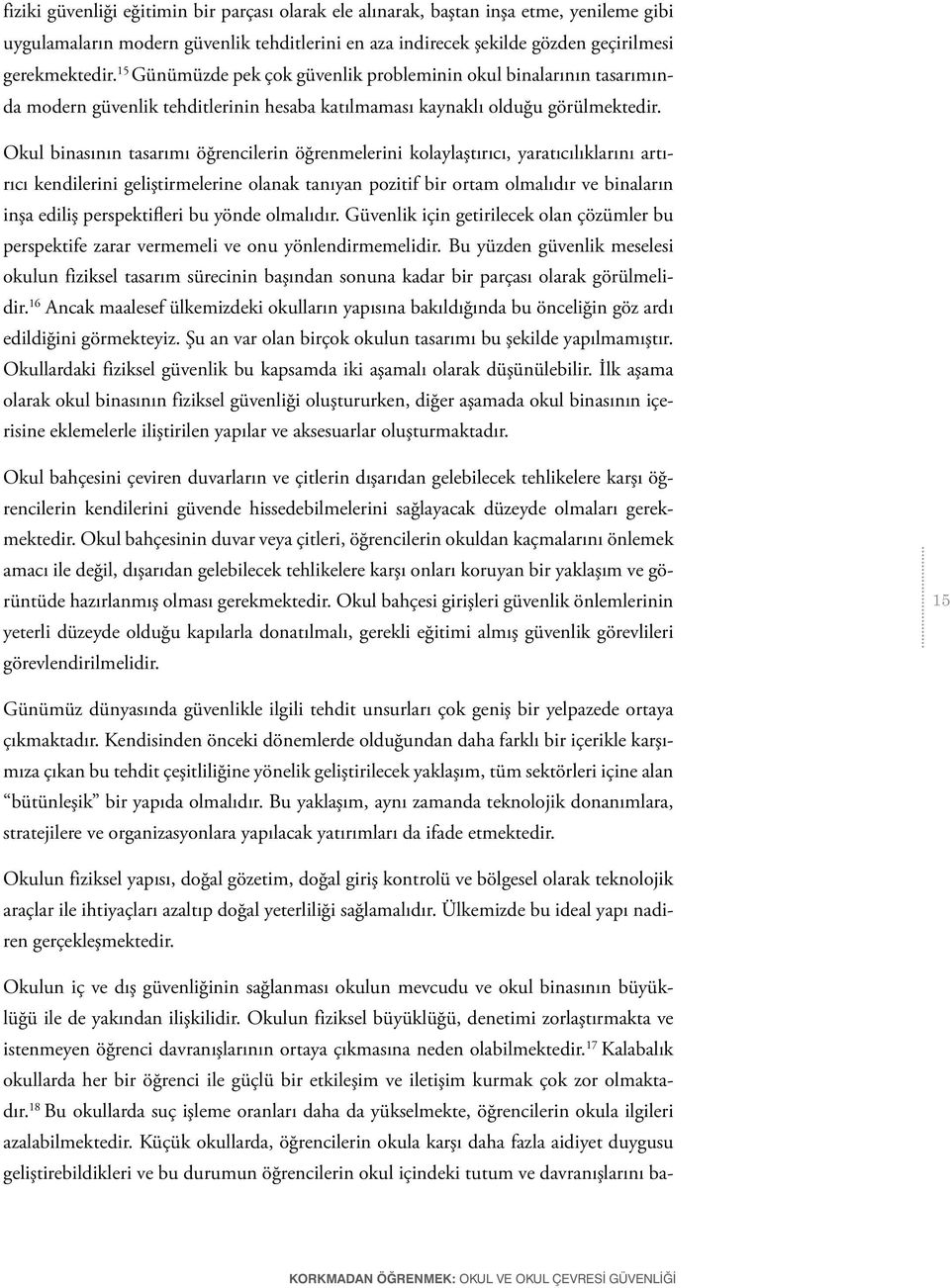 Okul binasının tasarımı öğrencilerin öğrenmelerini kolaylaştırıcı, yaratıcılıklarını artırıcı kendilerini geliştirmelerine olanak tanıyan pozitif bir ortam olmalıdır ve binaların inşa ediliş