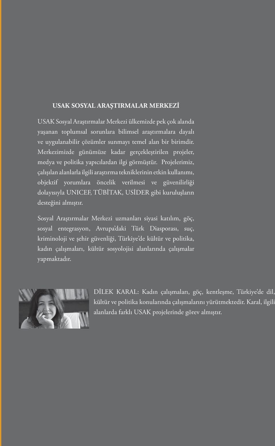 Projelerimiz, çalışılan alanlarla ilgili araştırma tekniklerinin etkin kullanımı, objektif yorumlara öncelik verilmesi ve güvenilirliği dolayısıyla UNICEF, TÜBİTAK, USİDER gibi kuruluşların desteğini