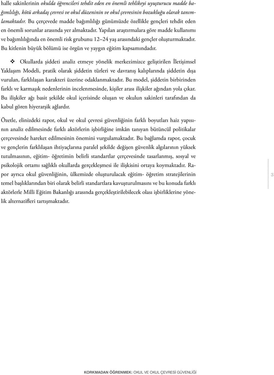 Yapılan araştırmalara göre madde kullanımı ve bağımlılığında en önemli risk grubunu 12 24 yaş arasındaki gençler oluşturmaktadır. Bu kitlenin büyük bölümü ise örgün ve yaygın eğitim kapsamındadır.