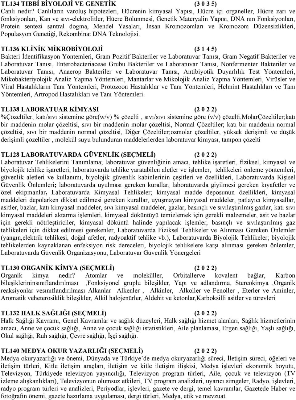 Fonksiyonları, Protein sentezi santral dogma, Mendel Yasaları, İnsan Kromozomları ve Kromozom Düzensizlikleri, Populasyon Genetiği, Rekombinat DNA Teknolojisi.