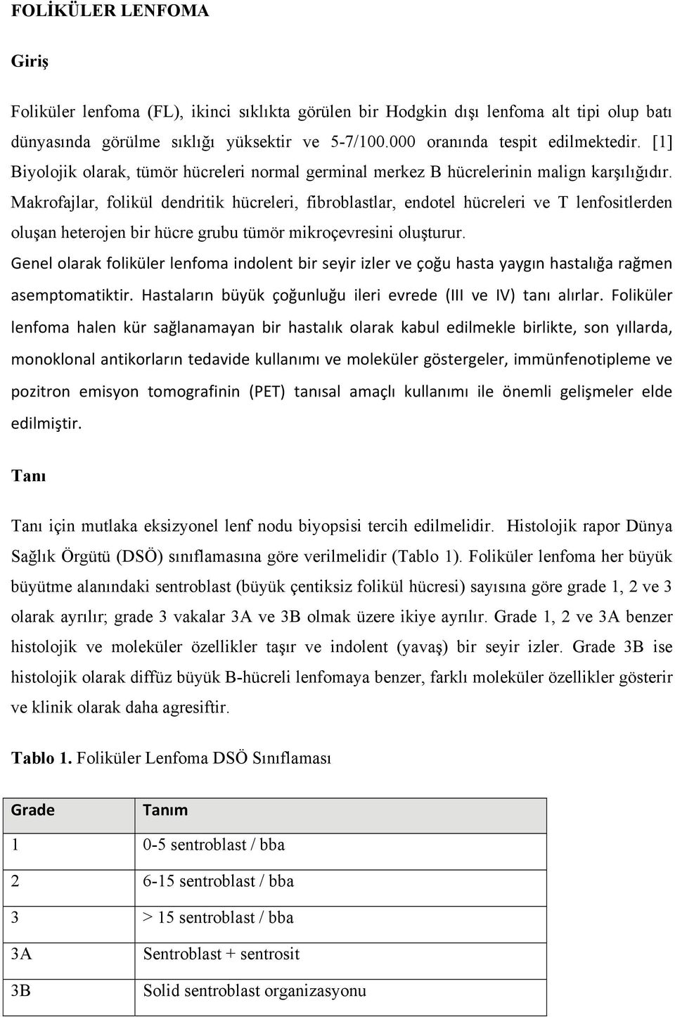 Makrofajlar, folikül dendritik hücreleri, fibroblastlar, endotel hücreleri ve T lenfositlerden oluşan heterojen bir hücre grubu tümör mikroçevresini oluşturur.