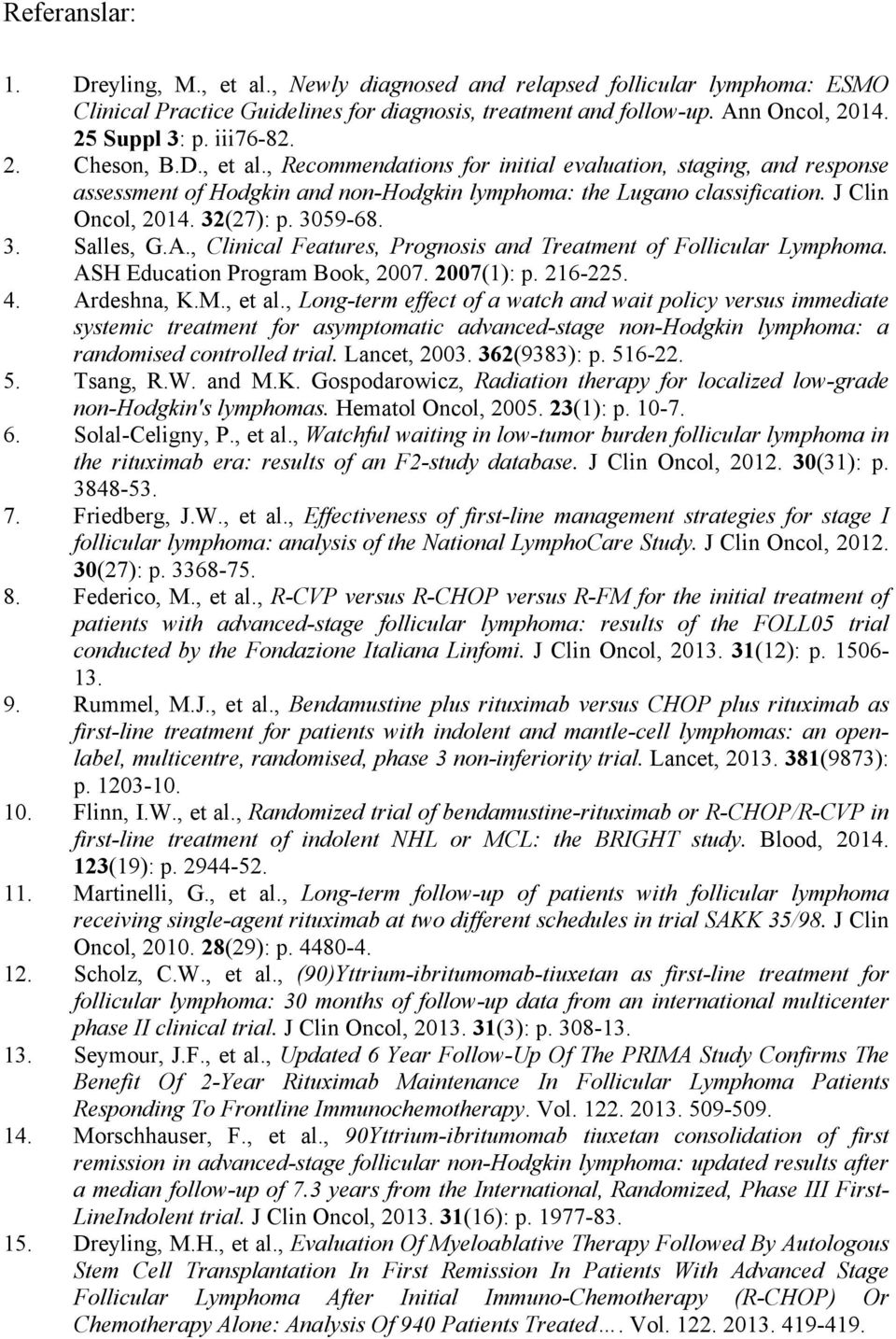 32(27): p. 3059-68. 3. Salles, G.A., Clinical Features, Prognosis and Treatment of Follicular Lymphoma. ASH Education Program Book, 2007. 2007(1): p. 216-225. 4. Ardeshna, K.M., et al.