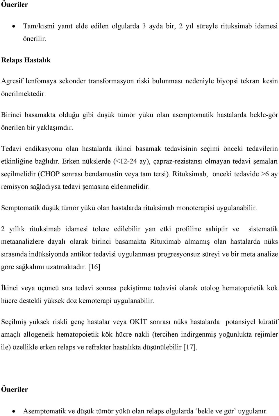 Birinci basamakta olduğu gibi düşük tümör yükü olan asemptomatik hastalarda bekle-gör önerilen bir yaklaşımdır.