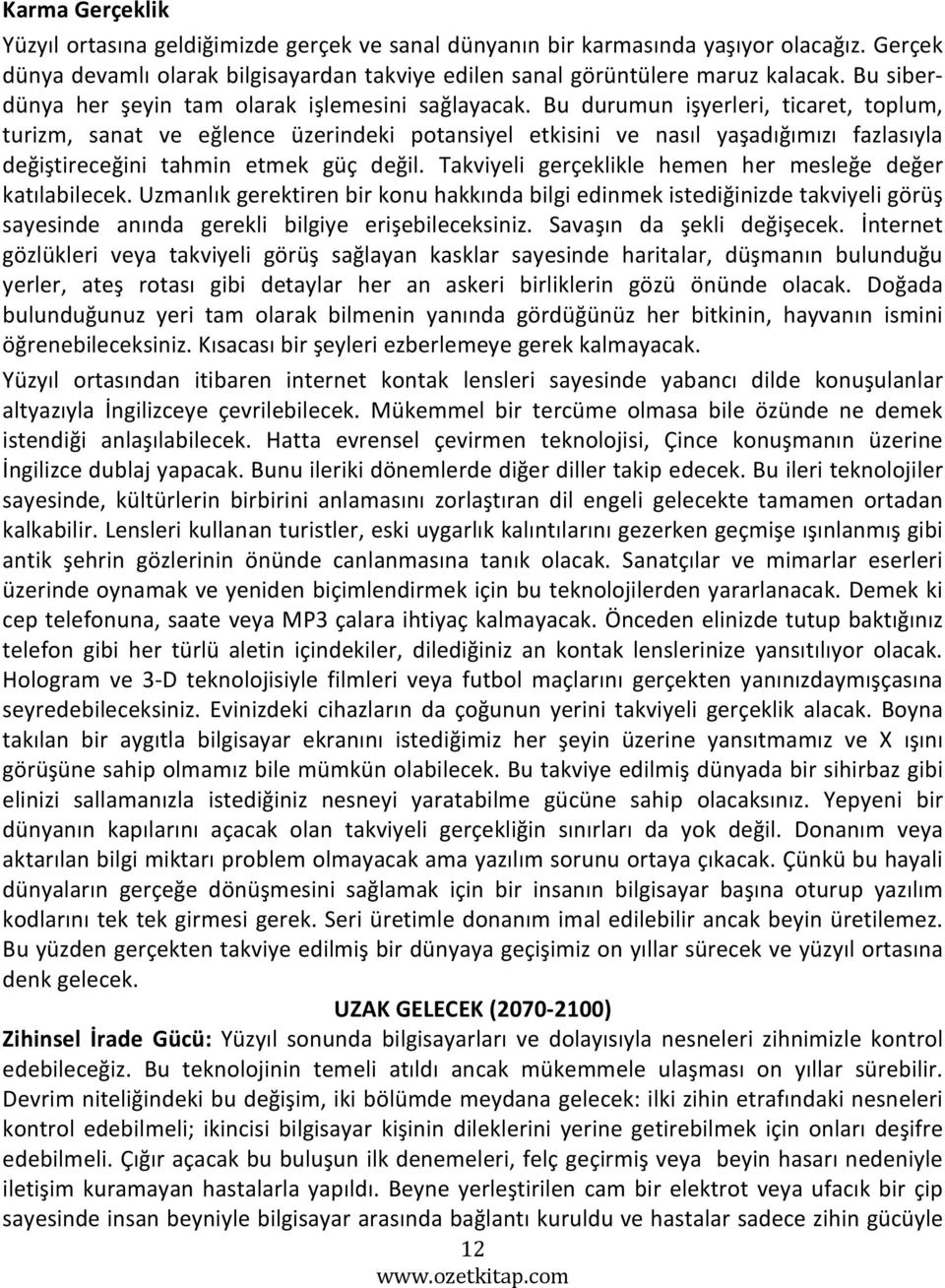 Bu durumun işyerleri, ticaret, toplum, turizm, sanat ve eğlence üzerindeki potansiyel etkisini ve nasıl yaşadığımızı fazlasıyla değiştireceğini tahmin etmek güç değil.