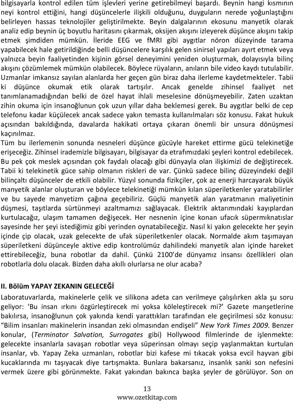 Beyin dalgalarının ekosunu manyetik olarak analiz edip beynin üç boyutlu haritasını çıkarmak, oksijen akışını izleyerek düşünce akışını takip etmek şimdiden mümkün.