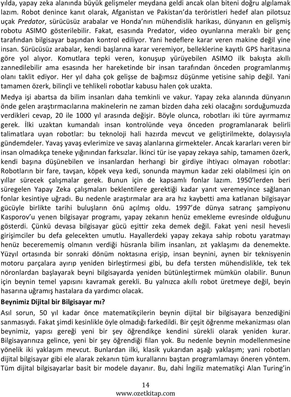 gösterilebilir. Fakat, esasında Predator, video oyunlarına meraklı bir genç tarafından bilgisayar başından kontrol ediliyor. Yani hedeflere karar veren makine değil yine insan.