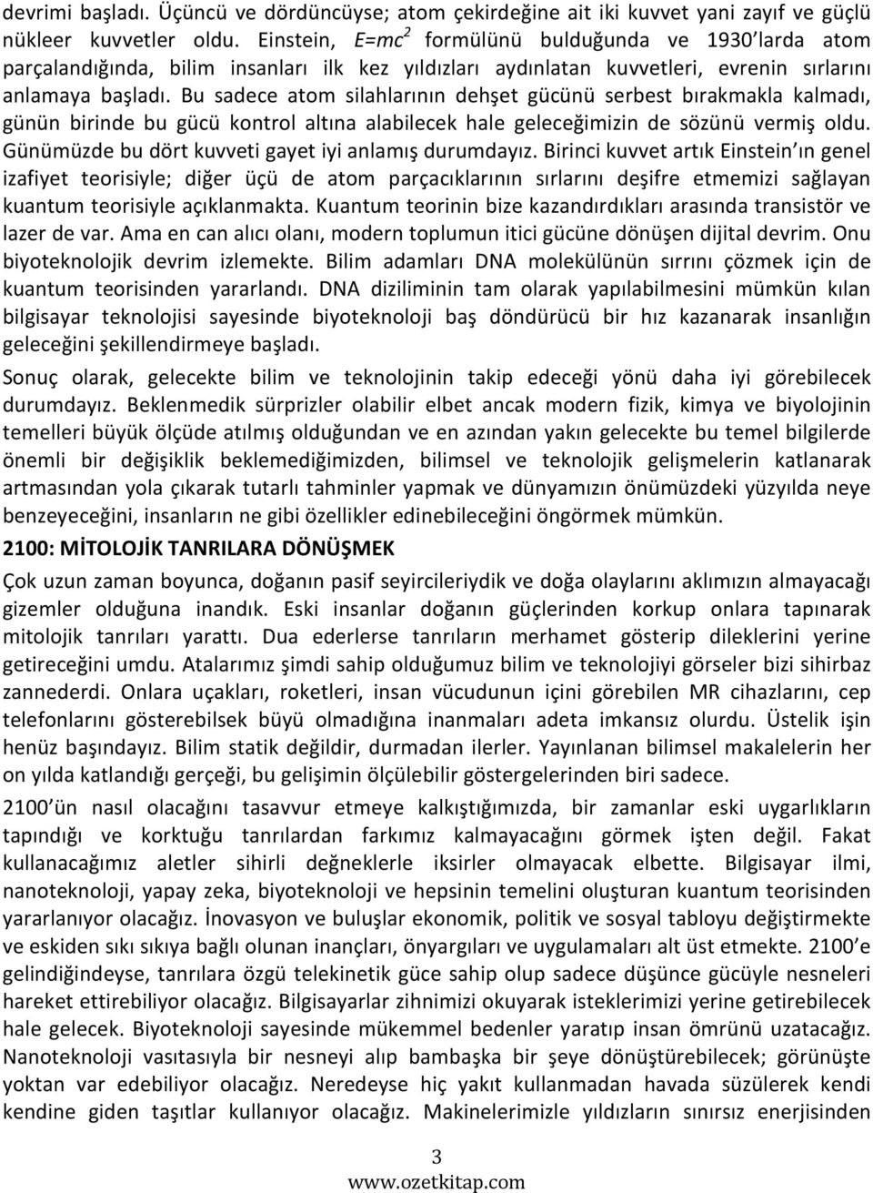 Bu sadece atom silahlarının dehşet gücünü serbest bırakmakla kalmadı, günün birinde bu gücü kontrol altına alabilecek hale geleceğimizin de sözünü vermiş oldu.