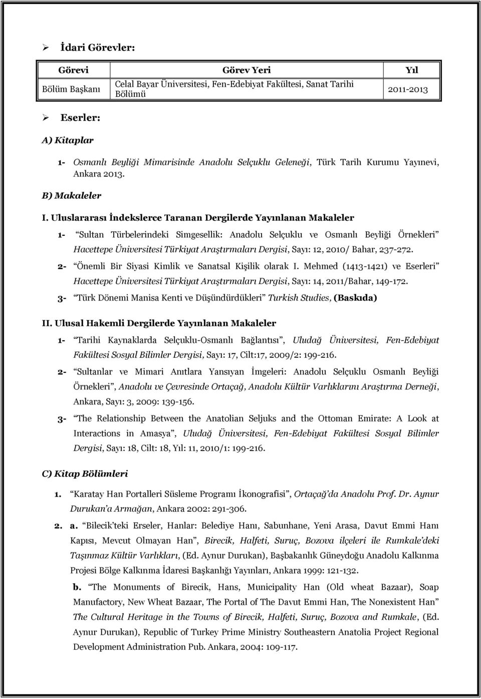 Uluslararası İndekslerce Taranan Dergilerde Yayınlanan Makaleler 1 Sultan Türbelerindeki Simgesellik: Anadolu Selçuklu ve Osmanlı Beyliği Örnekleri Hacettepe Üniversitesi Türkiyat Araştırmaları