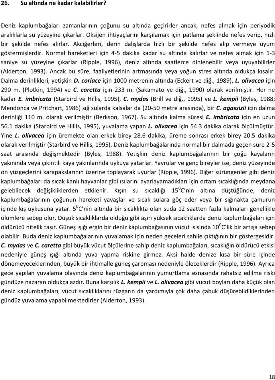 Normal hareketleri için 4-5 dakika kadar su altında kalırlar ve nefes almak için 1-3 saniye su yüzeyine çıkarlar (Ripple, 1996), deniz altında saatlerce dinlenebilir veya uyuyabilirler (Alderton,