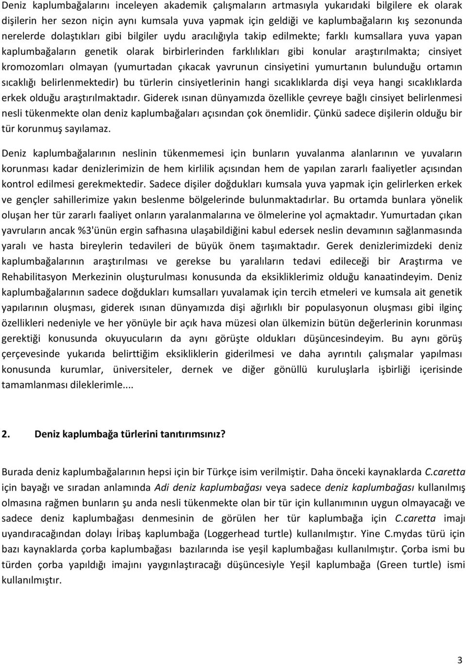 kromozomları olmayan (yumurtadan çıkacak yavrunun cinsiyetini yumurtanın bulunduğu ortamın sıcaklığı belirlenmektedir) bu türlerin cinsiyetlerinin hangi sıcaklıklarda dişi veya hangi sıcaklıklarda