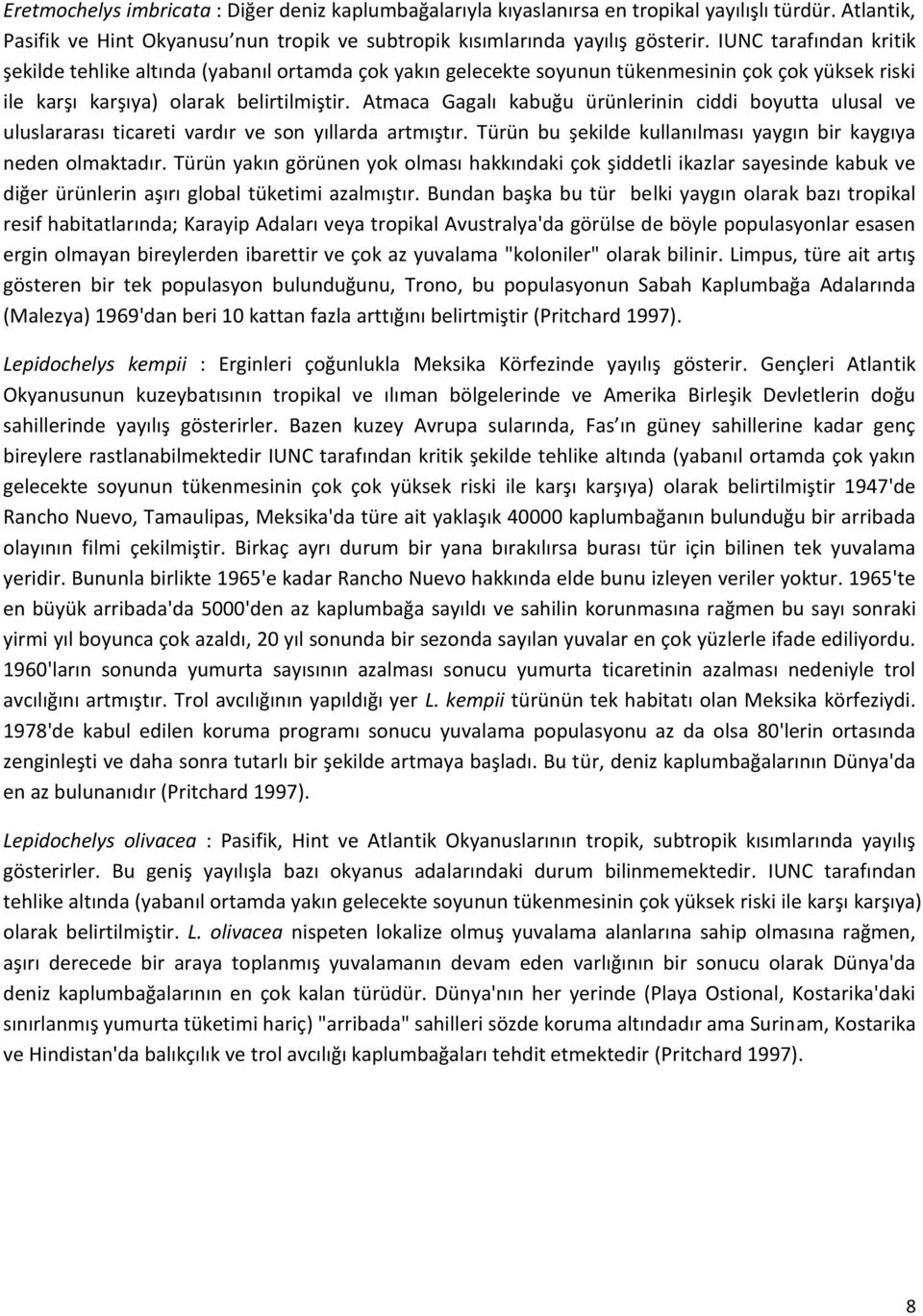 Atmaca Gagalı kabuğu ürünlerinin ciddi boyutta ulusal ve uluslararası ticareti vardır ve son yıllarda artmıştır. Türün bu şekilde kullanılması yaygın bir kaygıya neden olmaktadır.