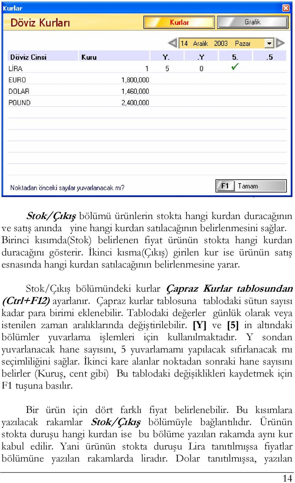 Stok/Çıkış bölümündeki kurlar Çapraz Kurlar tablosundan (Ctrl+F12) ayarlanır. Çapraz kurlar tablosuna tablodaki sütun sayısı kadar para birimi eklenebilir.