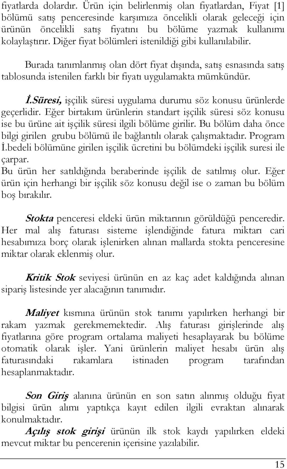 Diğer fiyat bölümleri istenildiği gibi kullanılabilir. Burada tanımlanmış olan dört fiyat dışında, satış esnasında satış tablosunda istenilen farklı bir fiyatı uygulamakta mümkündür. İ.