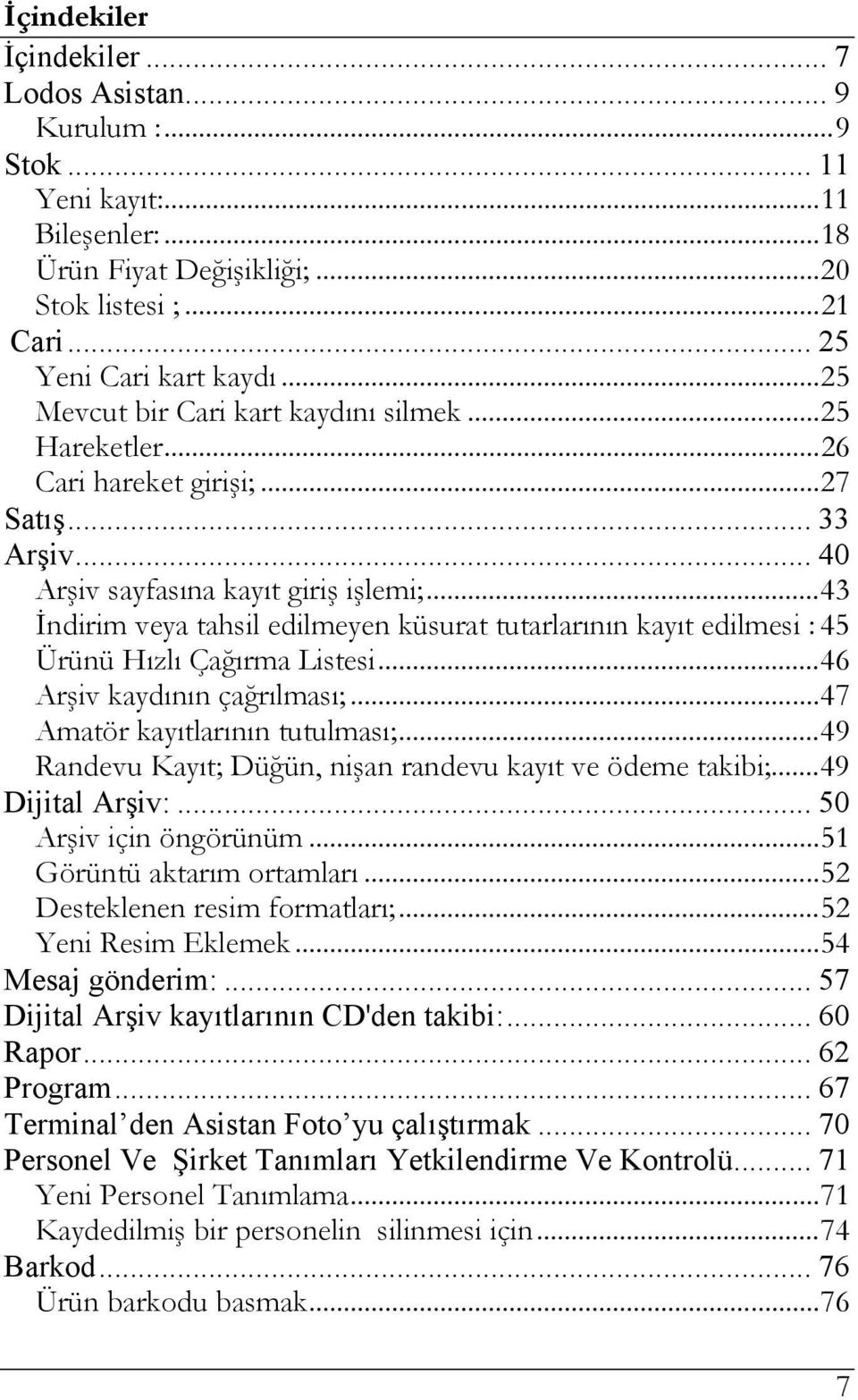 ..43 İndirim veya tahsil edilmeyen küsurat tutarlarının kayıt edilmesi : 45 Ürünü Hızlı Çağırma Listesi...46 Arşiv kaydının çağrılması;...47 Amatör kayıtlarının tutulması;.