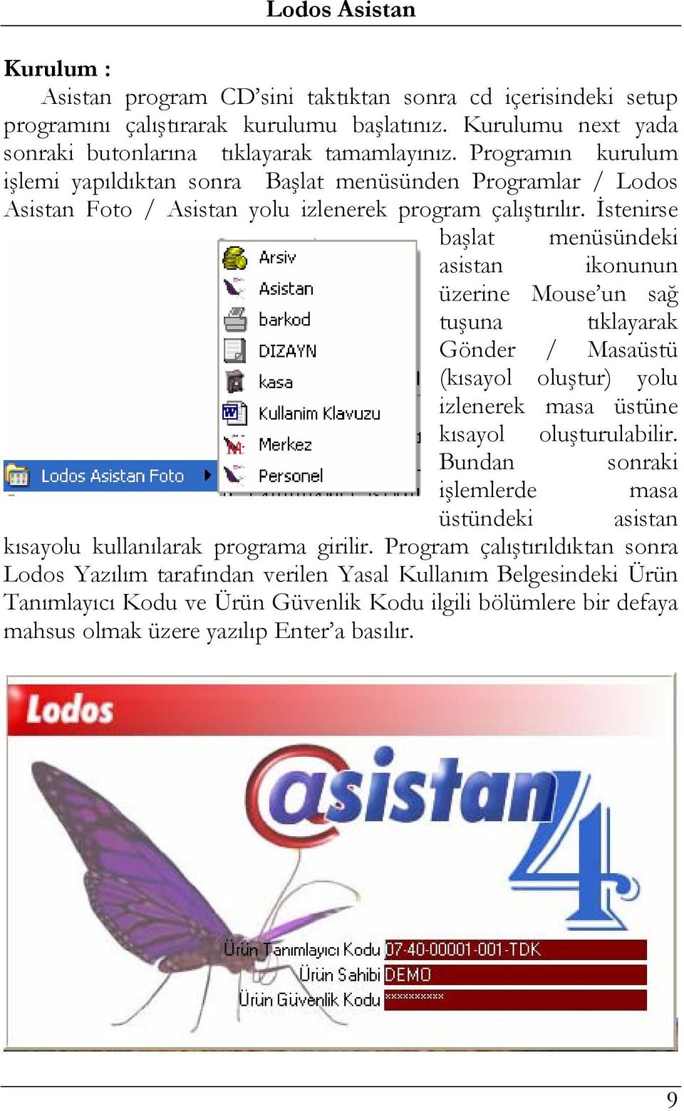 İstenirse başlat menüsündeki asistan ikonunun üzerine Mouse un sağ tuşuna tıklayarak Gönder / Masaüstü (kısayol oluştur) yolu izlenerek masa üstüne kısayol oluşturulabilir.