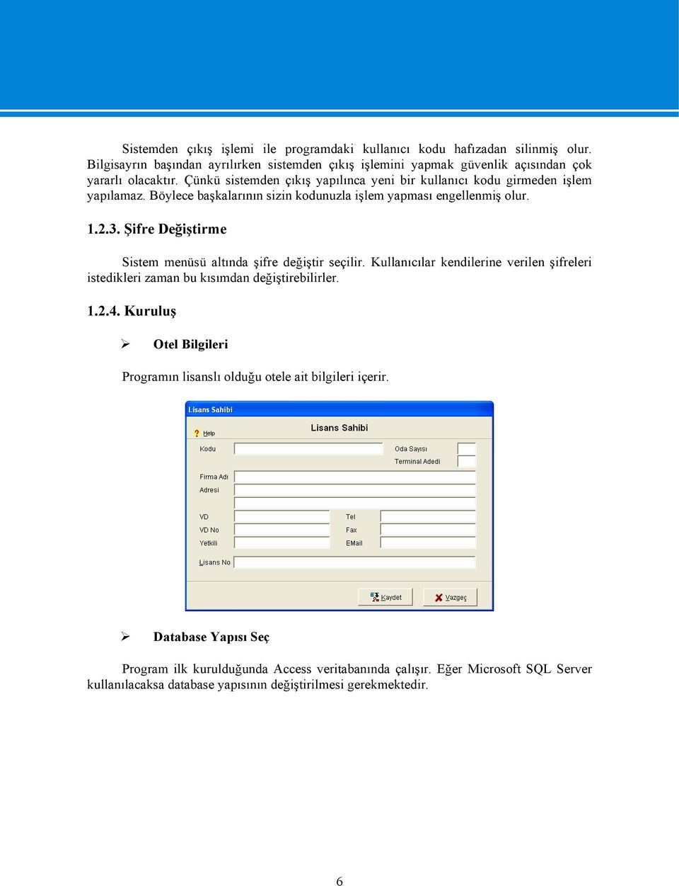 Şifre Değiştirme Sistem menüsü altında şifre değiştir seçilir. Kullanıcılar kendilerine verilen şifreleri istedikleri zaman bu kısımdan değiştirebilirler. 1.2.4.