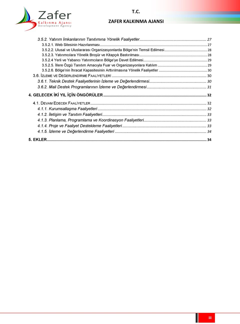 Bölge nin İhracat Kapasitesinin Arttırılmasına Yönelik Faaliyetler... 30 3.6. İZLEME VE DEĞERLENDİRME FAALİYETLERİ... 30 3.6.1. Teknik Destek Faaliyetlerinin İzleme ve Değerlendirmesi... 30 3.6.2.