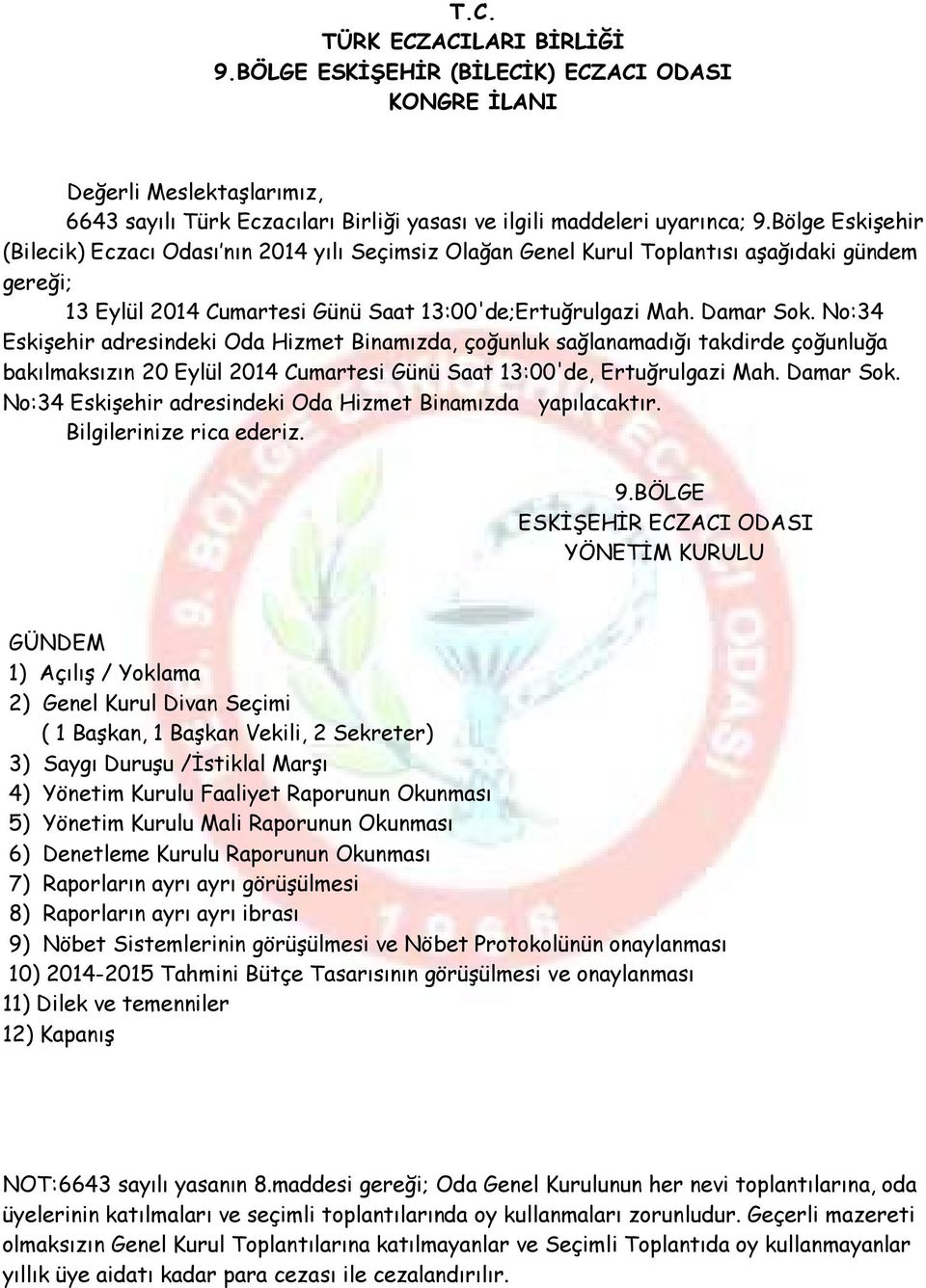 No:34 Eskişehir adresindeki Oda Hizmet Binamızda, çoğunluk sağlanamadığı takdirde çoğunluğa bakılmaksızın 20 Eylül 2014 Cumartesi Günü Saat 13:00'de, Ertuğrulgazi Mah. Damar Sok.