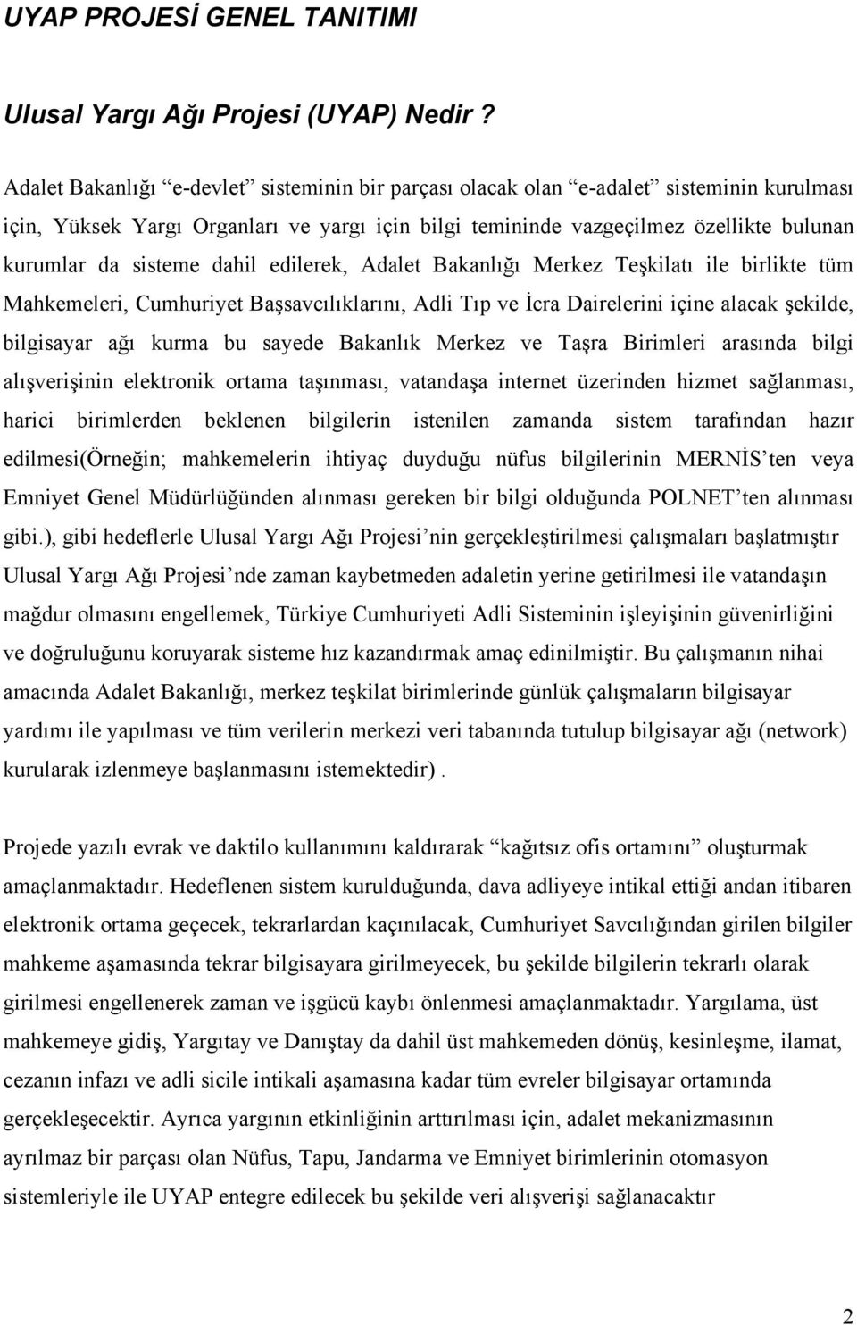 dahil edilerek, Adalet Bakanlığı Merkez Teşkilatı ile birlikte tüm Mahkemeleri, Cumhuriyet Başsavcılıklarını, Adli Tıp ve İcra Dairelerini içine alacak şekilde, bilgisayar ağı kurma bu sayede