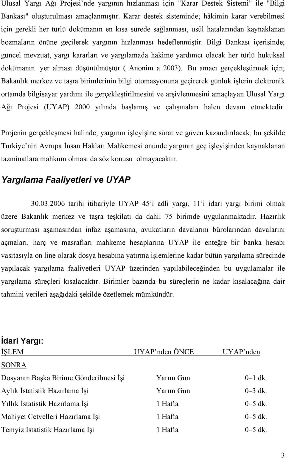 hedeflenmiştir. Bilgi Bankası içerisinde; güncel mevzuat, yargı kararları ve yargılamada hakime yardımcı olacak her türlü hukuksal dokümanın yer alması düşünülmüştür ( Anonim a 2003).