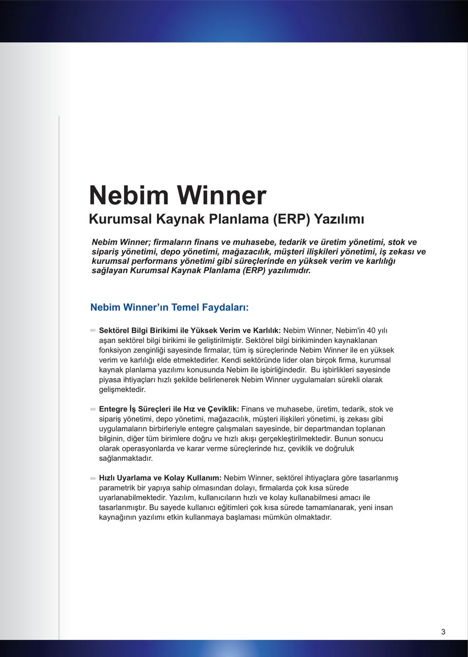 Nebim Winner ın Temel Faydaları: Sektörel Bilgi Birikimi ile Yüksek Verim ve Karlılık: Nebim Winner, Nebim'in 40 yılı aşan sektörel bilgi birikimi ile geliştirilmiştir.